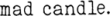 Mad Candle